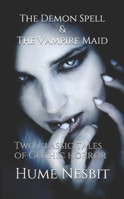 The Demon Spell & The Vampire Maid: Two classic tales of Gothic horror by Hume Nesbit