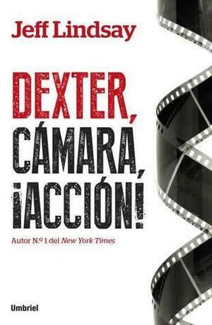 Dexter, cámara, ¡acción! by Jeff Lindsay