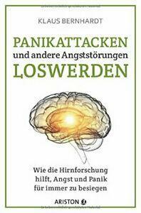 Panikattacken und andere Angststörungen loswerden: Wie die Hirnforschung hilft, Angst und Panik für immer zu besiegen by Klaus Bernhardt