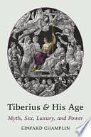 Tiberius and His Age: Myth, Sex, Luxury, and Power by Robert Kaster