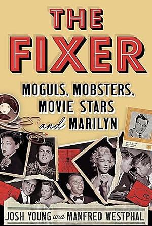 The Fixer: Moguls, Mobsters, Movie Stars and Marilyn by Manfred Westphal, Josh Young