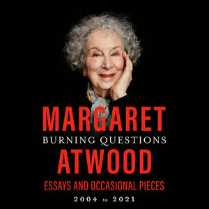 Burning Questions: Essays and Occasional Pieces, 2004 to 2021 by Margaret Atwood