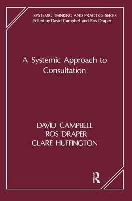 A Systemic Approach to Consultation by Ros Draper, Clare Huffington, David Campbell