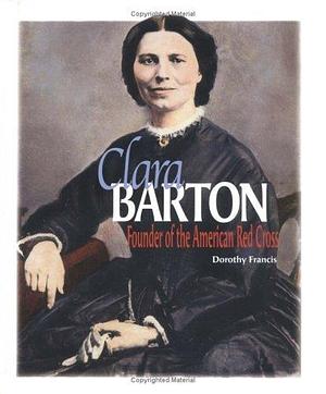 Clara Barton: Founder of the American Red Cross by Dorothy Brenner Francis, Dorothy Brenner Francis