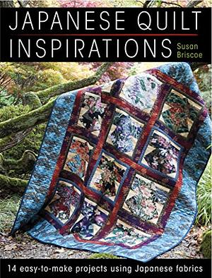 Japanese Quilt Inspirations: 14 Easy-to-Make Projects Using Japanese Fabrics by Susan Briscoe