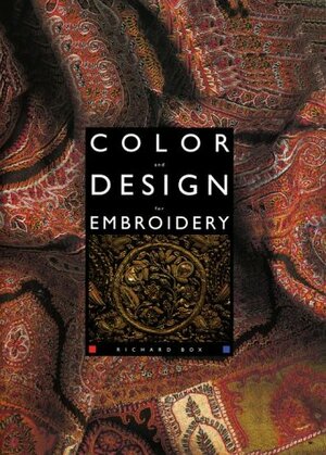 Color And Design For Embroidery: A Practical Handbook For The Daring Embroiderer And Adventurous Textile Artist by Richard Box