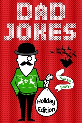 Dad Jokes Holiday Edition: Yule Be Sorry! by Andrew Hale