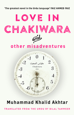 Love in Chakiwara and Other Misadventures by Muhammad Khalid Akhtar, Bilal Tanweer