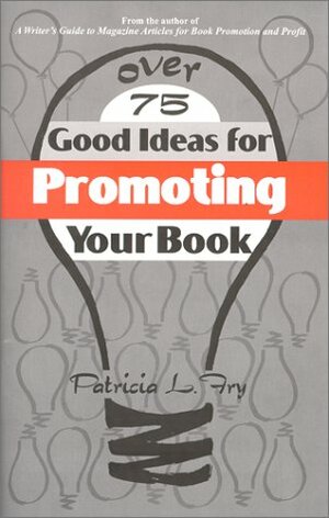 Over 75 Good Ideas For Promoting Your Book by Patricia L. Fry