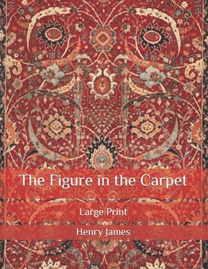 The Figure in the Carpet: Large Print by Henry James
