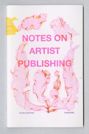 Notes on Artist Publishing by Amelia Greenhall