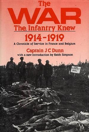 The War The Infantry Knew 1914-1919: A Chronicle of Service in France and Belgium by Keith Simpson, J.C. Dunn, J.C. Dunn