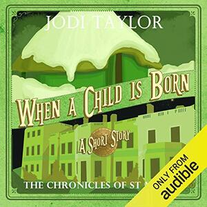 When a Child Is Born: A Chronicles of St. Mary's Short Story by Jodi Taylor