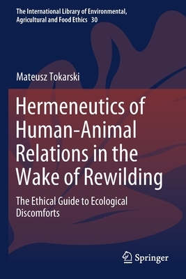 Hermeneutics of Human-Animal Relations in the Wake of Rewilding: The Ethical Guide to Ecological Discomforts by Mateusz Tokarski