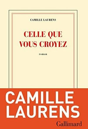 Celle que vous croyez by Camille Laurens