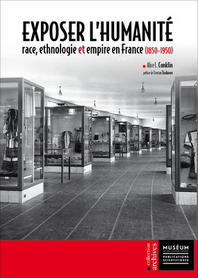 Exposer l'Humanité: Race, Ethnologie Et Empire En France (1850-1950) by Alice L. Conklin