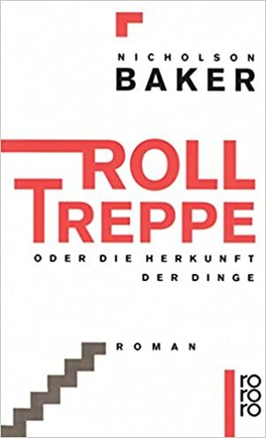 Rolltreppe oder Die Herkunft der Dinge by Nicholson Baker