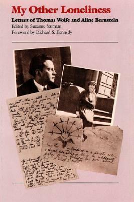My Other Loneliness: Letters of Thomas Wolfe and Aline Bernstein by Aline Bernstein, Thomas Wolfe, Richard S. Kennedy, Suzanne Stutman