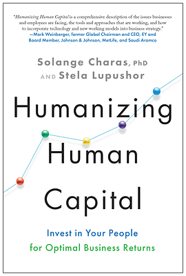 Humanizing Human Capital: Invest in Your People for Optimal Business Returns by Stela Lupushor, Solange Charas