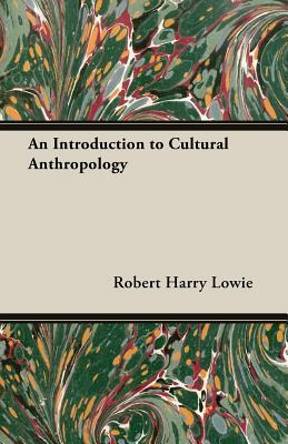 An Introduction to Cultural Anthropology by Robert Harry Lowie