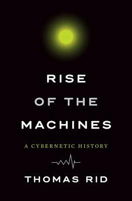 Rise of the Machines: A Cybernetic History by Thomas Rid