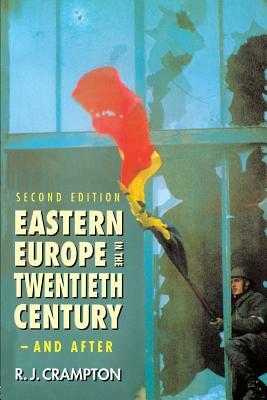 Eastern Europe in the Twentieth Century - And After by R. J. Crampton