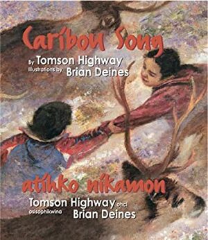 Caribou Song: Atihko Nikamon by Brian Deines, Tomson Highway