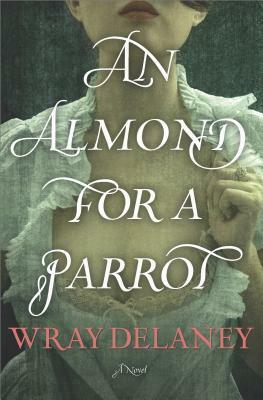 An Almond for a Parrot: A Novel by Wray Delaney