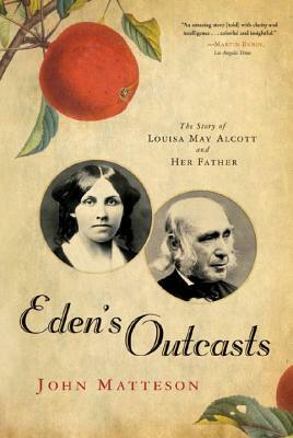 Eden's Outcasts: The Story of Louisa May Alcott and Her Father by John Matteson
