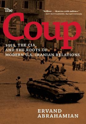 The Coup: 1953, the Cia, and the Roots of Modern U.S.-Iranian Relations by Ervand Abrahamian