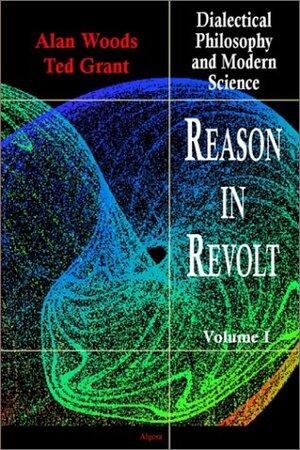 Reason in Revolt: Dialectical Philosophy and Modern Science by Ted Grant, Alan Woods