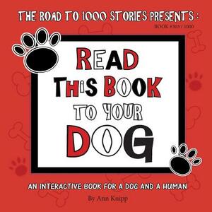 Read This Book to Your Dog: An Interactive Book for a Dog and Their Human by Ann Knipp