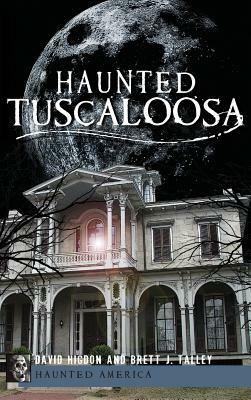 Haunted Tuscaloosa by Brett J. Talley, David Higdon