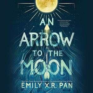 An Arrow to the Moon by Emily X.R. Pan