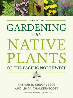 Gardening with Native Plants of the Pacific Northwest by Linda Chalker-Scott, Arthur R. Kruckeberg