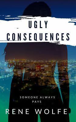 Ugly Consequences by Rene Wolfe