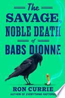 The Savage, Noble Death of Babs Dionne by Ron Currie