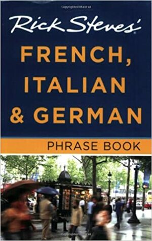 Rick Steves' French, Italian and German Phrase Book by Rick Steves