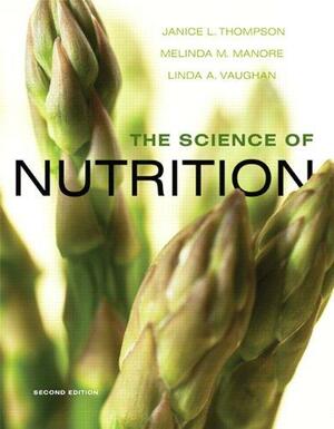 The Science of Nutrition With Access Code by Linda Vaughan, Janice L. Thompson, Melinda Manore