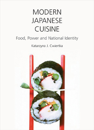 Modern Japanese Cuisine: Food, Power and National Identity by Katarzyna J. Cwiertka