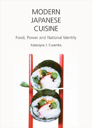 Modern Japanese Cuisine: Food, Power and National Identity by Katarzyna J. Cwiertka