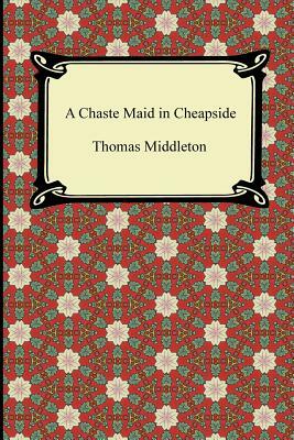 A Chaste Maid in Cheapside by Thomas Middleton