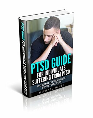 Post Traumatic Stress Disorder (PTSD): The Ultimate Guide for Veterans & Their Loved Ones on Navigating Life with PTSD (Including Support & Treatment Strategies) ... ptsd iraq, ptsd breakthrough, ptsd books) by Michael Jones