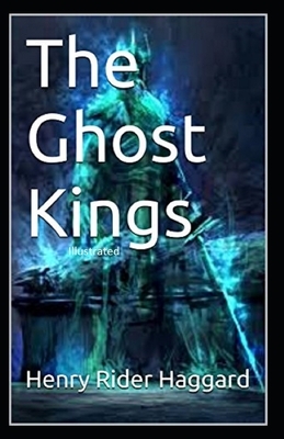 The Ghost Kings Illustrated by H. Rider Haggard