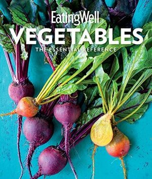 EatingWell Vegetables: The Essential Reference by The Editors of EatingWell