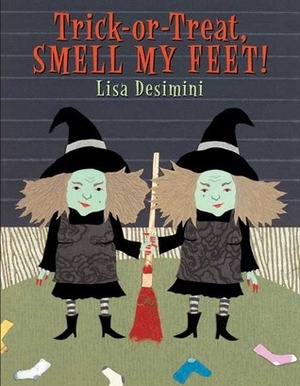 Trick-Or-Treat, Smell My Feet! by Lisa Desimini