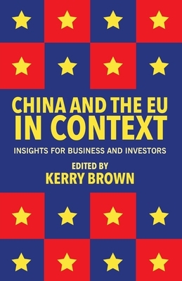 China and the Eu in Context: Insights for Business and Investors by Kerry Brown