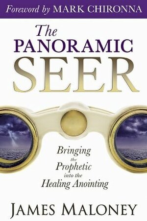 The Panoramic Seer: Bringing the Prophetic Into the Healing Anointing by Mark Chironna, James Maloney