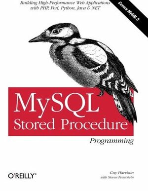 MySQL Stored Procedure Programming: Building High-Performance Web Applications in MySQL by Guy Harrison, Steven Feuerstein