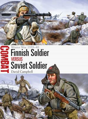 Finnish Soldier Vs Soviet Soldier: Winter War 1939-40 by David Campbell